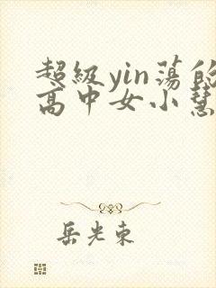 超级yin荡的高中女小慧