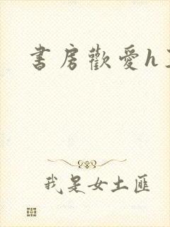 书房欢爱h王妃