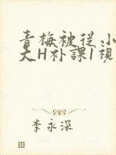 青梅被从小摸到大H补课1视频封面