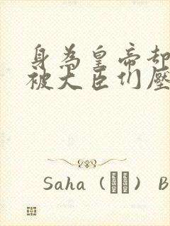 身为皇帝却每天被大臣们压