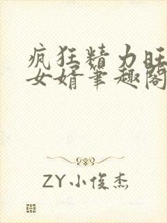 疯狂精力旺盛的女婿笔趣阁小说