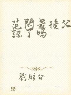 范闲最后父子相认了吗