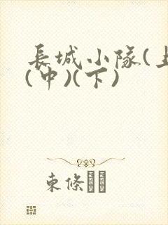 长城小队(上)(中)(下)