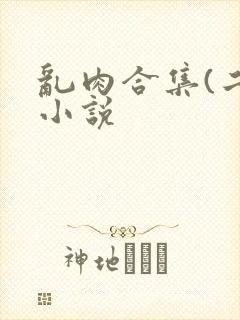 乱肉合集(二)小说