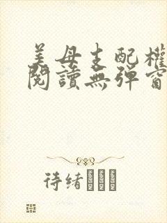 美母支配权全文阅读无弹窗笔趣阁