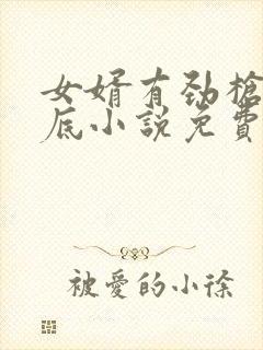 女婿有劲枪枪到底小说免费阅读