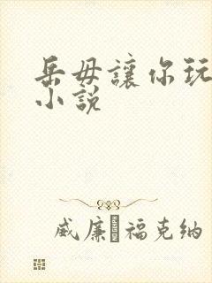 岳毋让你玩个够小说