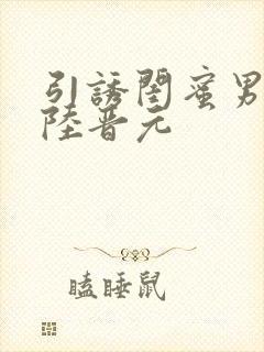 引诱闺蜜男友h陆晋元