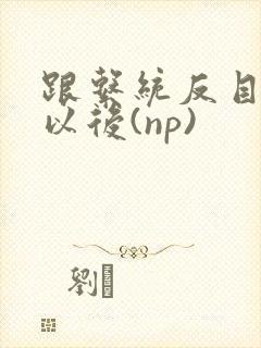 跟系统反目成仇以后(np)