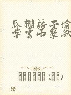 瓜棚诱子偷伦初尝云雨孽欲情缘