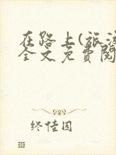 在路上(旅游)全文免费阅读笔趣阁