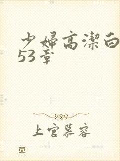 少妇高洁白义第53章