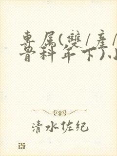 专属(双/产/骨科年下)小说