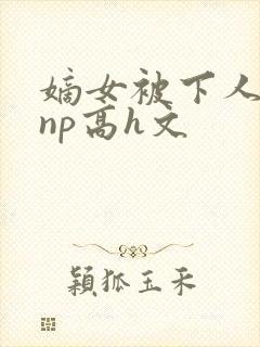嫡女被下人凌虐np高h文封面