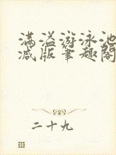 满溢游泳池无删减版笔趣阁小说