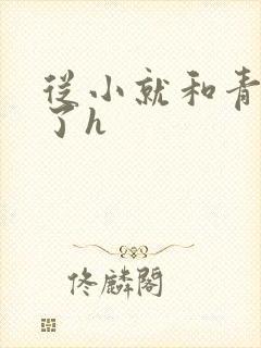 从小就和青梅做了h