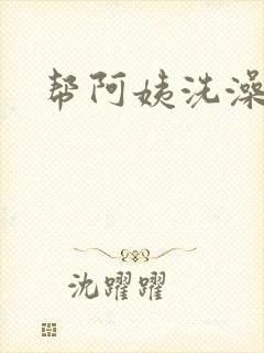 帮阿姨洗澡