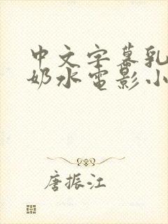 中文字幕乳授乳奶水电影小说