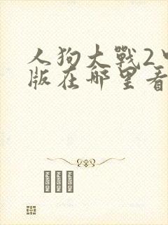 人狗大战2中文版在哪里看封面