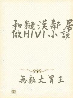 和糙汉邻居男友做H1V1小说