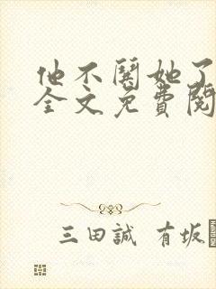 他不哄她了小说全文免费阅读