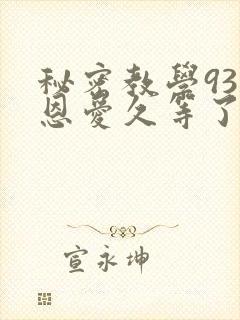 秘密教学93话恩爱久等了