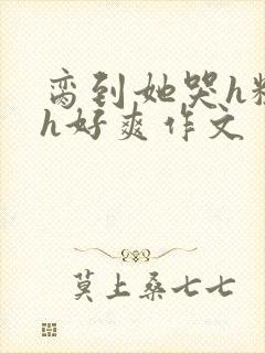 脔到她哭h粗话h好爽作文封面