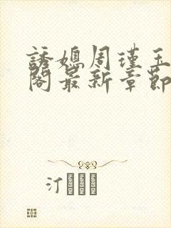 诱媳周瑾玉笔趣阁最新章节免费阅读