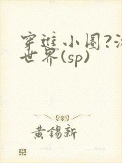 穿进小圈?游戏世界(sp)