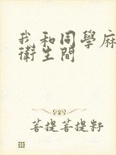 我和同学麻麻在卫生间