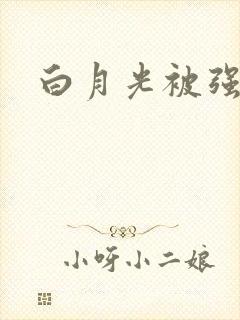 白月光被强啪H