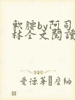 软腰by阿司匹林全文阅读