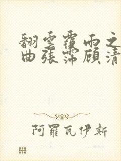 翻云覆雨之逐艳曲张霈顾清
