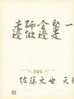 老师含紧一点H边做边走
