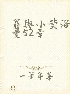 翁与小莹浴室欢爱52章