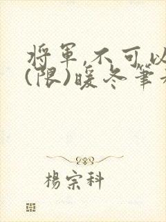 将军,不可以!(限)暖冬笔趣阁免费阅读封面