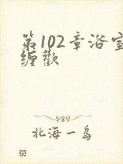 第102章浴室缠欢封面