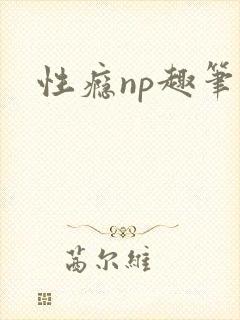 性瘾np趣笔阁