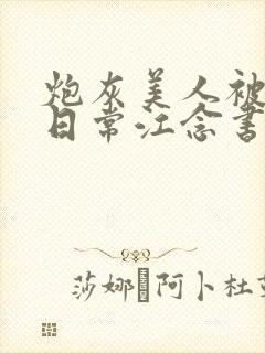 炮灰美人被浇灌日常江念书友推荐