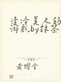 清冷美人的神奇游戏by抹茶冰沙