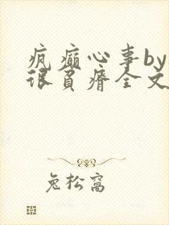 疯癫心事by夜很贫瘠全文免费阅读笔趣阁