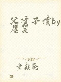 父债子偿by红尘笑