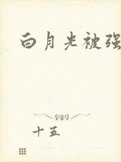 白月光被强啪H