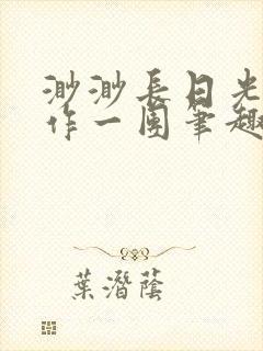 渺渺长日光阴乱作一团笔趣阁光阴似箭