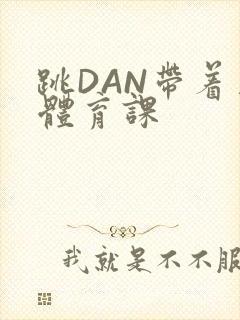 跳DAN带着上体育课