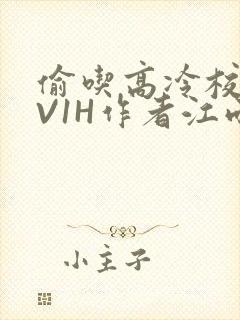 偷吃高冷校草1V1H作者江雨