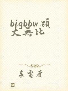 bigbbw硕大无比