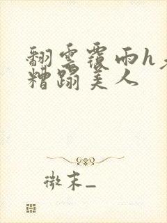 翻云覆雨h老头糟蹋美人