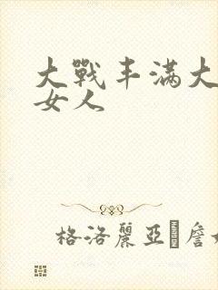 大战丰满大屁股女人