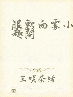 服软向雾小说笔趣阁